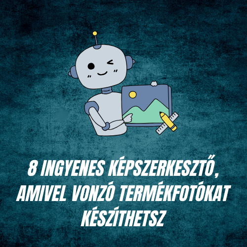 8 ingyenes képszerkesztő, amivel vonzó termékfotókat készíthetsz