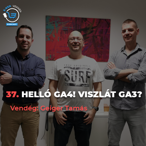 37. Helló GA4! Viszlát GA3? | Geiger Tamás interjú