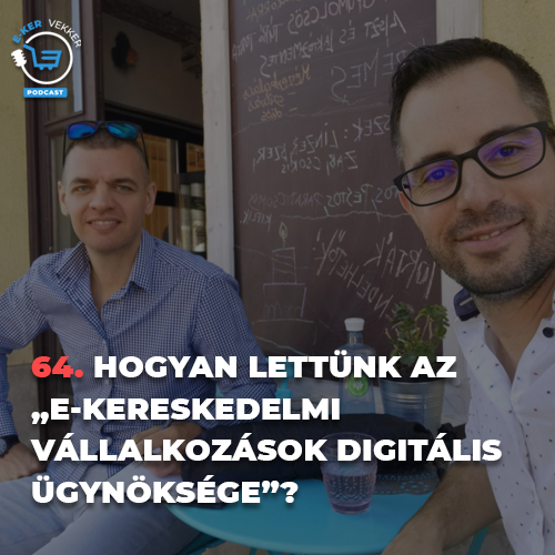 64. Hogyan lettünk az “e-kereskedelmi vállalkozások digitális ügynöksége”?