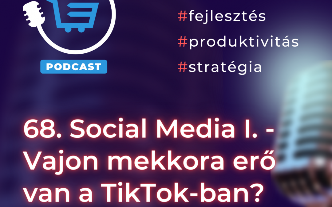 68. Social Media I. – Vajon mekkora erő van a TikTok-ban?