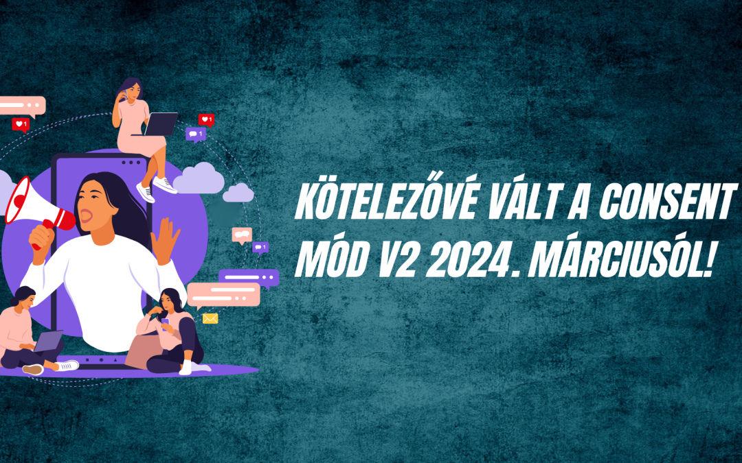 Kötelezővé vált a Google Consent Mode V2 2024 márciusától!